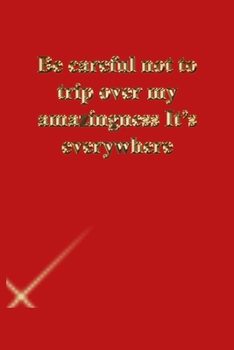Be careful not to trip over my amazingness It's everywhere: Lined Journal.Gold letters.Red cover