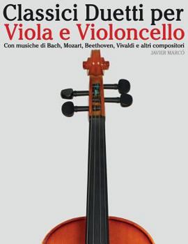 Paperback Classici Duetti Per Viola E Violoncello: Facile Viola! Con Musiche Di Bach, Mozart, Beethoven, Vivaldi E Altri Compositori [Italian] Book