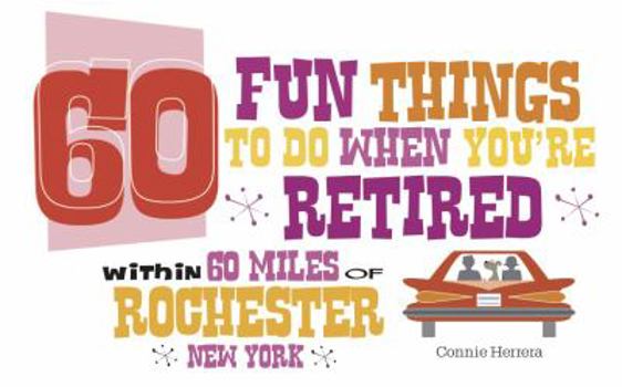 Paperback 60 Fun Things to Do When You're Retired - Within 60 Miles of Rochester Book
