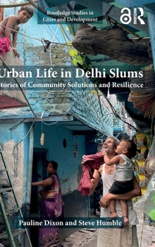 Hardcover Urban Life in Delhi Slums: Stories of Community Solutions and Resilience Book