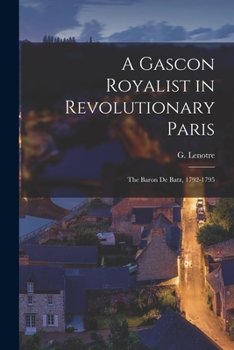 Paperback A Gascon Royalist in Revolutionary Paris: The Baron de Batz, 1792-1795 Book