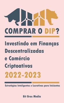 Paperback Comprar o Dip?: Investindo em Finanças Descentralizadas e Comércio Criptoativos, 2022-2023 - Bull or bear? (Estratégias Inteligentes e Lucrativas para [Portuguese] Book