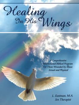Paperback Healing In His Wings: A Comprehensive International Biblical Program For Those Wounded by Abuse: Sexual and Physical Book