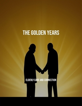 Paperback The Golden Years: Elderly Care And Connection Book