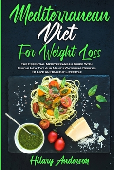 Paperback Mediterranean Diet For Weight Loss: The Essential Mediterranean Guide With Simple Low Fat And Mouth-Watering Recipes To Live An Healthy Lifestyle Book