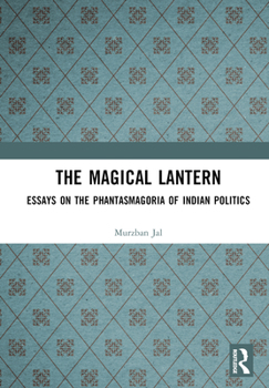 Hardcover The Magical Lantern: Essays on the Phantasmagoria of Indian Politics Book