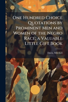 One Hundred Choice Quotations by Prominent Men and Women of the Negro Race; a Valuable Little Gift Book