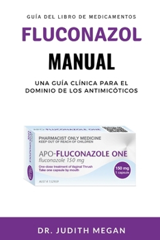Fluconazol Manual: Una guía clínica para el dominio de los antimicóticos (Spanish Edition)