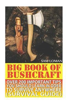 Paperback Big Book Of Bushcraft: Over 200 Important Tips You Should Learn In Oder To Survive Anywhere (Survival Guide): (Prepper's Stockpile Guide, Pre Book