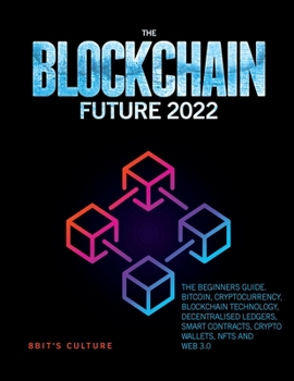 Paperback The Blockchain Future 2022: The Beginners Guide. Bitcoin, Cryptocurrency, Blockchain Technology, Decentralised Ledgers, Smart Contracts, Crypto Wa Book