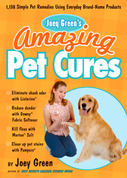 Paperback Joey Green's Amazing Pet Cures: 1,138 Simple Pet Remedies Using Everyday Brand-Name Products Book