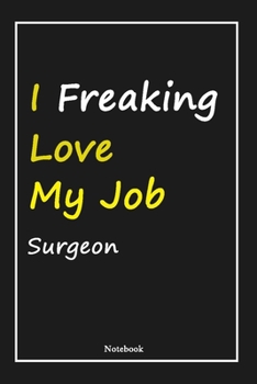 I Freaking Love My Job Surgeon: Surgeon Notebook with Unique Touch For Every Surgeon  | Diary | 120 Pages(6''x9'') | Lined Blank Notebook |Gift for ... from Husband, Gift for Surgeon ,Birthday Gift