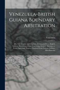 Paperback Venezuela-British Guiana Boundary Arbitration: Pts. 3-8: Treaties and Charters. Documents From English Sources. Documents From Venezuelan Sources. Doc Book