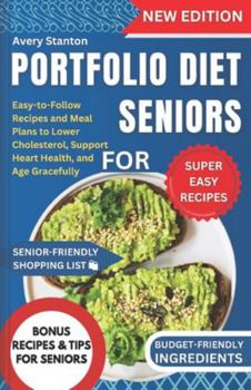 Portfolio Diet for Seniors: Easy-to-Follow Recipes and Meal Plans to Lower Cholesterol, Support Heart Health, and Age Gracefully