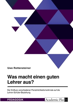 Was macht einen guten Lehrer aus? Der Einfluss verschiedener Persönlichkeitsmerkmale auf die Lehrer-Schüler-Beziehung (German Edition)