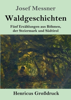 Paperback Waldgeschichten (Großdruck): Fünf Erzählungen aus Böhmen, der Steiermark und Südtirol [German] Book