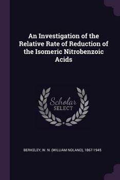 Paperback An Investigation of the Relative Rate of Reduction of the Isomeric Nitrobenzoic Acids Book