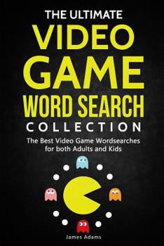 The Ultimate Video Game Word Search Collection: The Best Video Game Wordsearches for both Adults and Kids