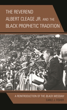The Reverend Albert Cleage Jr. and the Black Prophetic Tradition: A Reintroduction of The Black Messiah