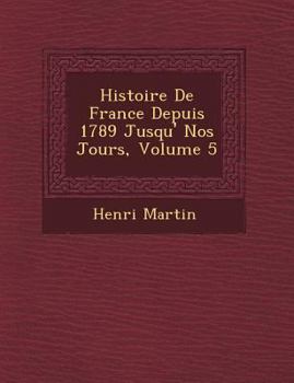 Paperback Histoire De France Depuis 1789 Jusqu'&#65533; Nos Jours, Volume 5 [French] Book