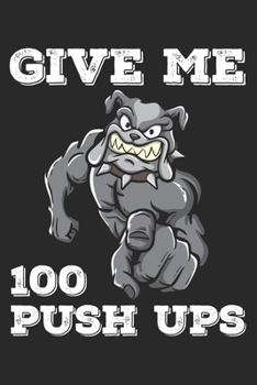 Paperback Give Me 100 Push Ups: Funny Workout Notebook for any bodybuilding and fitness enthusiast. DIY Dog Lovers Gym Motivational Quotes Inspiration Book