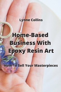 Paperback Home-Based Business With Epoxy Resin Art: How To Sell Your Masterpieces Book