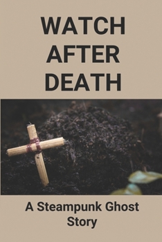 Paperback Watch After Death: A Steampunk Ghost Story: Steampunk Fictional Characters Book