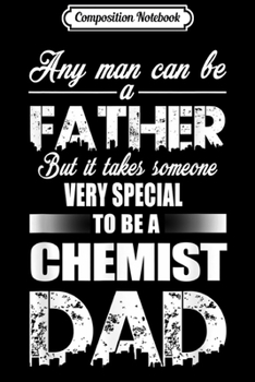 Composition Notebook: Any Man Can Be A Father To Be A Chemist Dad  Journal/Notebook Blank Lined Ruled 6x9 100 Pages