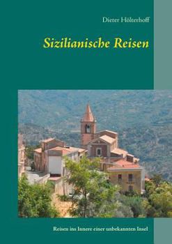 Paperback Sizilianische Reisen: Reisen ins Innere einer unbekannten Insel - Menschen, Sichtweisen, Orte, Ereignisse, Erfahrungen [German] Book