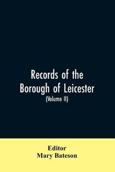 Paperback Records of the borough of Leicester; being a series of extracts from the archives of the Corporation of Leicester 1327- 1509 (Volume II) Book