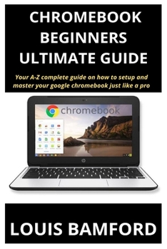 Paperback Chromebook (Beginners Ultimate Guide): Your A-Z complete guide on how to setup and master your google chromebook just like a pro Book