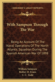 Paperback With Sampson Through The War: Being An Account Of The Naval Operations Of The North Atlantic Squadron During The Spanish American War Of 1898 Book