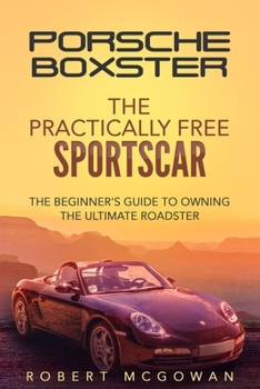 Paperback Porsche Boxster: The Practically Free Sportscar: The Beginner's Guide to Owning the Ultimate Roadster Book