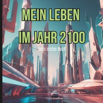 Mein Leben im Jahr 2100: Xens erstes Buch