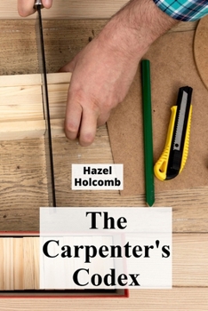 Paperback The Carpenter's Codex: A Timeless Compendium of Traditional Carpentry Methods for Residential And Commercial Construction Book