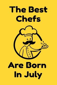 The Best Chefs Are Born In July : Journal Gifts For Women/Men/Chefs/Coworkers/Colleagues/Students/Friends. Funny Notebook Birthday Gift for Chefs: Lined Notebook / Journal Gift, 120 Pages, 6x9.