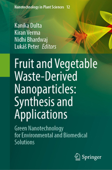 Fruit and Vegetable Waste-Derived Nanoparticles: Synthesis and Applications: Green Nanotechnology for Environmental and Biomedical Solutions (Nanotechnology in Plant Sciences, 12)