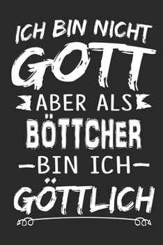 Ich bin nicht Gott aber als Böttcher bin ich göttlich: Notizbuch mit 110 linierten Seiten, Nutzung auch als Dekoration in Form eines Schild bzw. Poster möglich (German Edition)