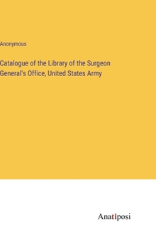 Catalogue of the Library of the Surgeon General's Office, United States Army