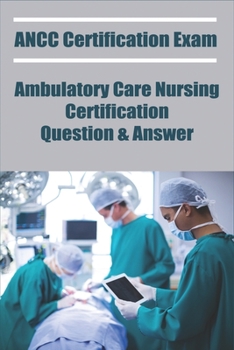 Paperback ANCC Certification Exam: Ambulatory Care Nursing Certification Question & Answer: Questions For Nursing Students Book