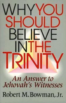 Paperback Why You Should Believe in the Trinity: An Answer to Jehovah's Witnesses Book