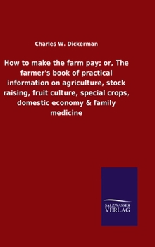 Hardcover How to make the farm pay; or, The farmer's book of practical information on agriculture, stock raising, fruit culture, special crops, domestic economy Book