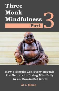 Paperback Three Monk Mindfulness Part 3: How a Simple Zen Story Reveals the Secrets to Living Mindfully in an Unmindful World Book