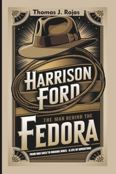 Paperback Harrison Ford: THE MAN BEHIND THE FEDORA: From Han Solo to Indiana Jones - A Life of Adventure Book