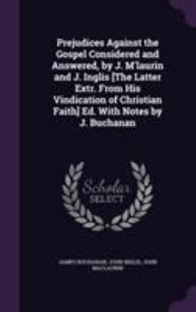 Hardcover Prejudices Against the Gospel Considered and Answered, by J. M'laurin and J. Inglis [The Latter Extr. From His Vindication of Christian Faith] Ed. Wit Book