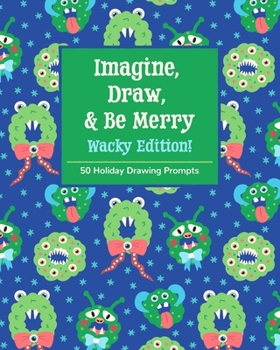 Paperback Imagine, Draw, & Be Merry Wacky Edition!: 50 Holiday Drawing Prompts Book