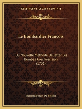 Paperback Le Bombardier Francois: Ou Nouvelle Methode De Jetter Les Bombes Avec Precision (1731) [French] Book