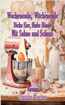 Wochenende, Wochenende. Dicke Eier, flinke Hände: Mit Sahne und Schuss (German Edition)
