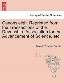Canonsleigh. Reprinted from the Transactions of the Devonshire Association for the Advancement of Science, Etc.