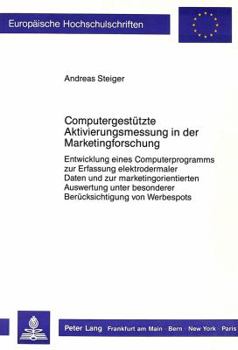 Computergestuetzte Aktivierungsmessung in Der Marketingforschung: Entwicklung Eines Computerprogramms Zur Erfassung Elektrodermaler Daten Und Zur Mark